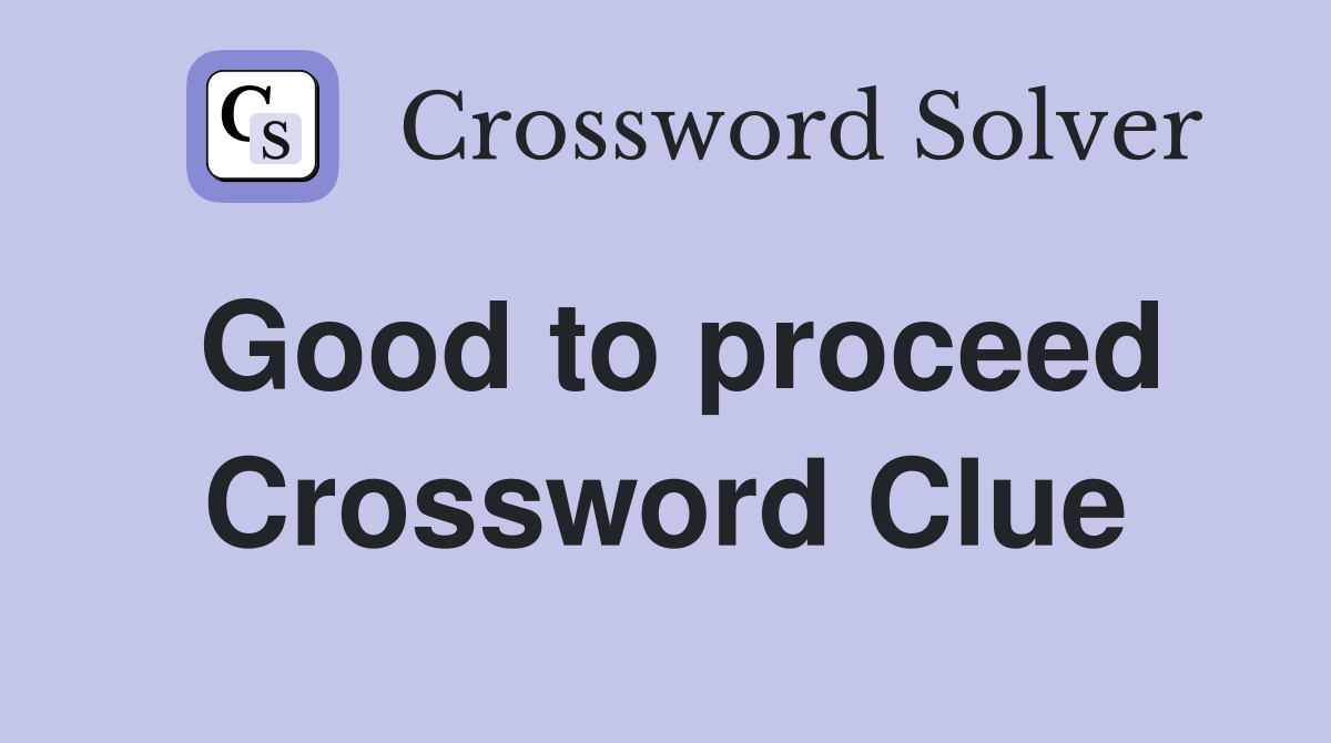 Good to proceed crossword clue answers crossword solver